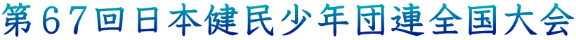 第６７回日本健民少年団連全国大会