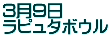 ３月９日 ラピュタボウル